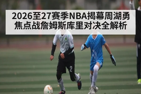 2026至27赛季NBA揭幕周湖勇焦点战詹姆斯库里对决全解析